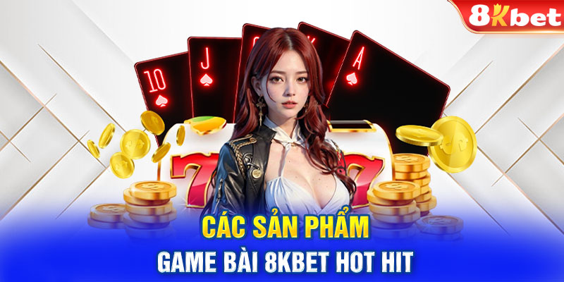 Các sản phẩm game bài 8KBET hot hit 