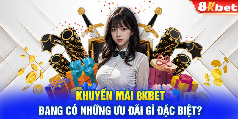 Khuyến Mãi 8KBET Đang Có Những Ưu Đãi Gì Đặc Biệt?