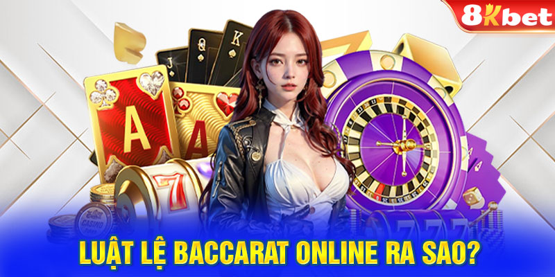 Luật lệ Baccarat online ra sao?