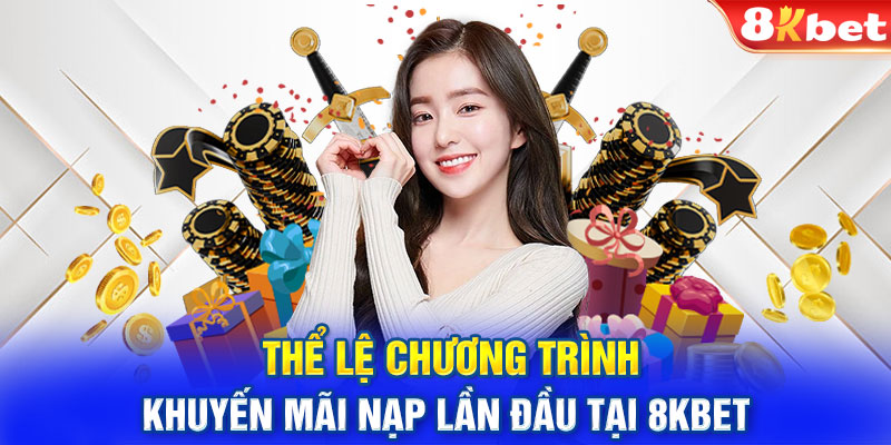 Thể lệ chương trình khuyến mãi nạp lần đầu tại 8KBET 