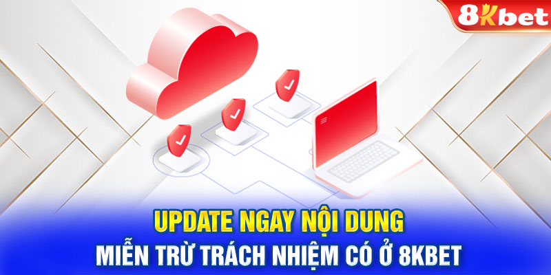 Update ngay nội dung miễn trừ trách nhiệm có ở 8KBET