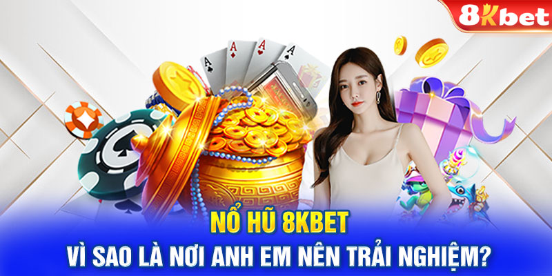 Nổ hũ 8KBET vì sao là nơi anh em nên trải nghiệm?