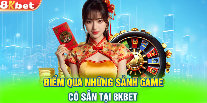 Điểm qua những sảnh game có sẵn tại 8KBET